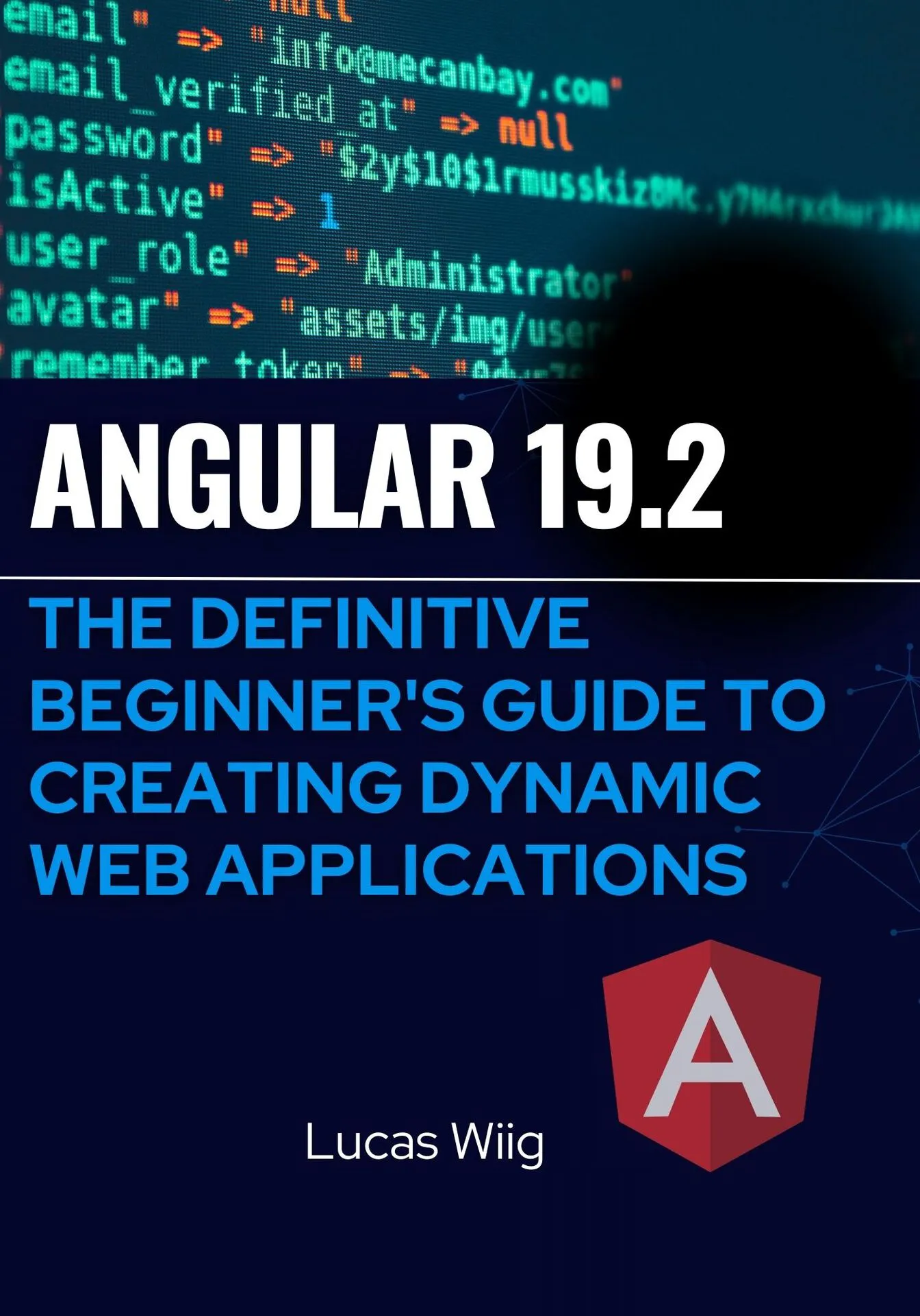 Angular 19.2: The Definitive Beginner's Guide to Creating Dynamic Web Applications - Lucas Wiig
