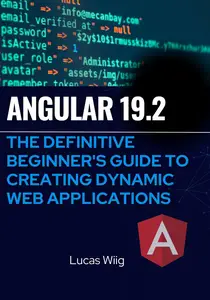 Angular 19.2: The Definitive Beginner's Guide to Creating Dynamic Web Applications - Lucas Wiig
