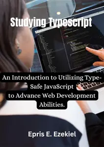 Studying Typescript: An Introduction to Utilizing Type-Safe JavaScript to Advance Web Development Abilities