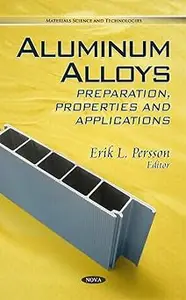 Aluminum Alloys: Preparation, Properties and Applications