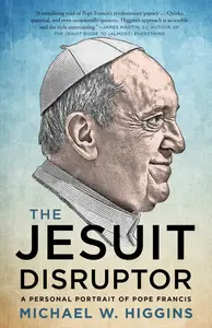 The Jesuit Disruptor: A Personal Portrait of Pope Francis