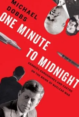 One Minute to Midnight: Kennedy, Khrushchev, and Castro on the Brink of Nuclear War