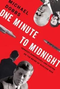 One Minute to Midnight: Kennedy, Khrushchev, and Castro on the Brink of Nuclear War