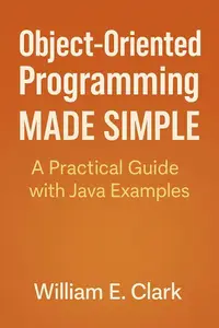 Object-Oriented Programming Made Simple: A Practical Guide with Java Examples