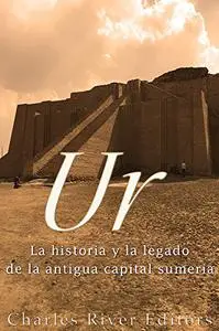 Ur: La Historia y el Legado de la Antigua Capital Sumeria (Spanish Edition)