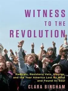 Witness to the Revolution: Radicals, Resisters, Vets, Hippies, and the Year America Lost Its Mind and Found Its Soul (Repost)