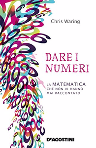 Dare i numeri: La matematica che non vi hanno mai raccontato - Chris Waring