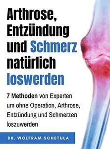Arthrose, Entzündung und Schmerz natürlich loswerden