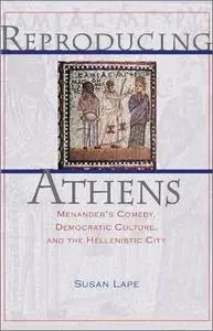 Reproducing Athens: Menander's Comedy, Democratic Culture, and the Hellenistic City