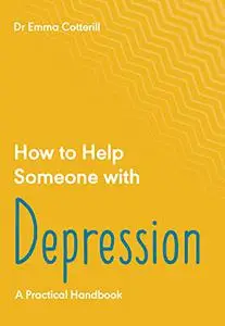 How to Help Someone with Depression: A Practical Handbook