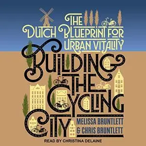 Building the Cycling City: The Dutch Blueprint for Urban Vitality [Audiobook]