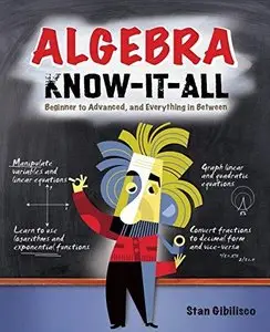 Algebra Know-It-ALL: Beginner to Advanced, and Everything in Between