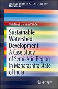 Sustainable Watershed Development: A Case Study of Semi-arid Region in Maharashtra State of India