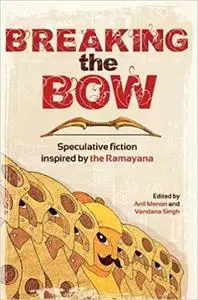 Breaking The Bow: Speculative Fiction Inspired By The Ramayana