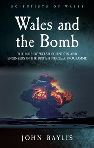 Wales and the Bomb : The Role of Welsh Scientists and Engineers in the British Nuclear Programme