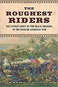 The Roughest Riders: The Untold Story of the Black Soldiers in the Spanish-American War [Repost]