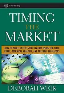 Timing the Market: How To Profit in the Stock Market Using the Yield Curve, Technical Analysis, and Cultural Indicators