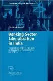 Banking Sector Liberalization in India: Evaluation of Reforms and Comparative Perspectives on China