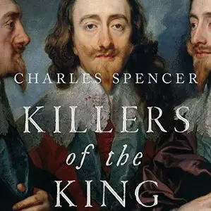 Killers of the King: The Men Who Dared to Execute Charles I [Audiobook]