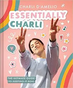 Essentially Charli: The Ultimate Guide to Keeping It Real