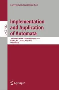 Implementation and Application of Automata: 18th International Conference, CIAA 2013, Halifax, NS, Canada, July 16-19, 2013. Pr