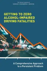 "Getting to Zero Alcohol-Impaired Driving Fatalities: A Comprehensive Approach to a Persistent Problem"