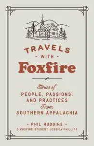 Travels with Foxfire: Stories of People, Passions, and Practices from Southern Appalachia (Foxfire Series)