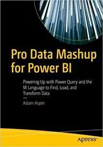 Pro Data Mashup for Power BI: Powering Up with Power Query and the M Language to Find, Load, and Transform Data