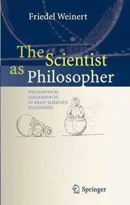 The Scientist as Philosopher: Philosophical Consequences of Great Scientific Discoveries