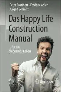 Das Happy Life Construction Manual: . . . für ein glückliches Leben