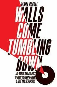 Walls Come Tumbling Down: The Music and Politics of Rock Against Racism, 2 Tone and Red Wedge