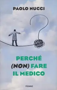 Paolo Nucci - Perché (non) fare il medico
