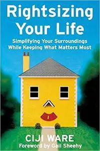 Rightsizing Your Life: Simplifying Your Surroundings While Keeping What Matters Most