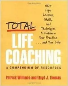 Total Life Coaching: 50+ Life Lessons, Skills, and Techniques to Enhance Your Practice . . . and Your Life
