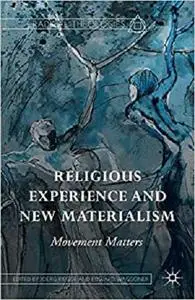 Religious Experience and New Materialism: Movement Matters (Radical Theologies and Philosophies)