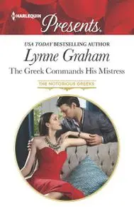 «The Greek Commands His Mistress» by Lynne Graham