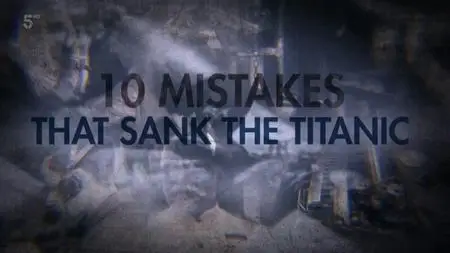 Channel 5 - 10 Mistakes that Sank the Titanic (2019)