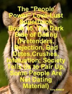 «The “People Power” Love-Lust Superbook Book 15. The Dark Side of Dating (Pretenders, Rejection, Bad Dates,Crushes, Infa