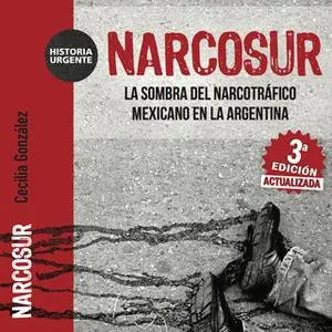 «Narcosur - Nueva edición actualizada. La sombra del narcotráfico mexicano en la Argentina» by Cecilia González