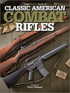 The Gun Digest Book of Classic American Combat Rifles