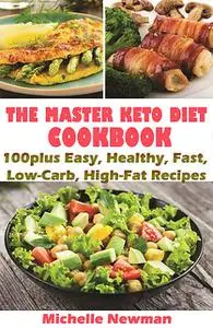 «The Master Keto Diet Cookbook: 100plus Easy, Healthy, Fast, Low-Carb, High-Fat Recipes» by Michelle Newman