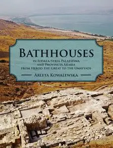 «Bathhouses in Iudaea, Syria-Palaestina and Provincia Arabia from Herod the Great to the Umayyads» by Arleta Kowalewska