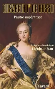 Francine-Dominique Liechtenhan, "Elisabeth Ire de Russie: L'autre impératrice"