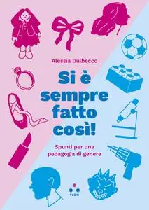 Alessia Dulbecco - Si è sempre fatto così! Spunti per una pedagogia di genere