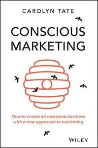 Conscious Marketing: How to Create an Awesome Business with a New Approach to Marketing