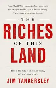 The Riches of This Land: The Untold, True Story of America's Middle Class