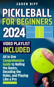 Pickleball for Beginners: All in One Comprehensive Guide to Nailing the Basics, Decoding the Rules, and Playing Like a Pro