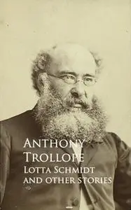 «Lotta Schmidt and other stories» by Anthony Trollope