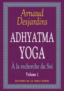 Arnaud Desjardins - A la recherche du soi : Volume 1, Adhyatma Yoga (repost)