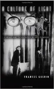 A Culture of Light: Cinema and Technology in 1920s Germany